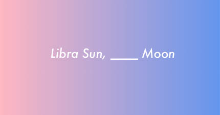 Libra Sun, ____ Moon %>